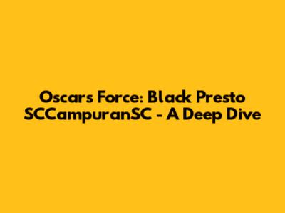 Oscars Force: Black Presto SCCampuranSC - A Deep Dive