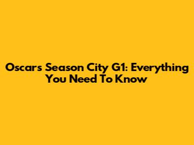Oscars Season City G1: Everything You Need To Know