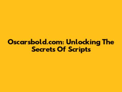 Oscarsbold.com: Unlocking The Secrets Of Scripts