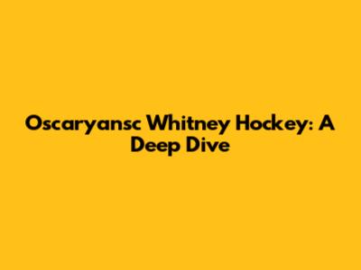 Oscaryansc Whitney Hockey: A Deep Dive