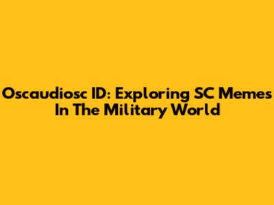 Oscaudiosc ID: Exploring SC Memes In The Military World