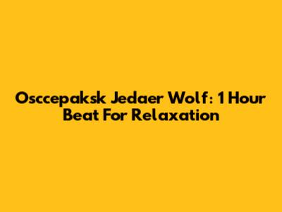 Osccepaksk Jedaer Wolf: 1 Hour Beat For Relaxation