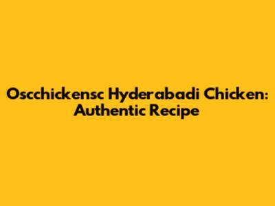 Oscchickensc Hyderabadi Chicken: Authentic Recipe