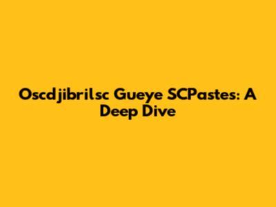 Oscdjibrilsc Gueye SCPastes: A Deep Dive