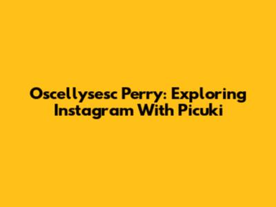 Oscellysesc Perry: Exploring Instagram With Picuki