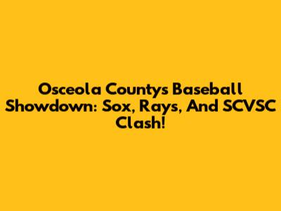 Osceola County's Baseball Showdown: Sox, Rays, And SCVSC Clash!