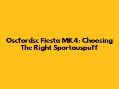 Oscfordsc Fiesta MK4: Choosing The Right Sportauspuff
