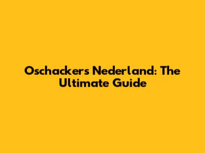 Oschackers Nederland: The Ultimate Guide