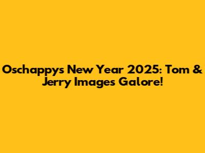 Oschappy's New Year 2025: Tom & Jerry Images Galore!