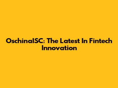 OschinaISC: The Latest In Fintech Innovation