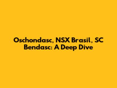 Oschondasc, NSX Brasil, SC Bendasc: A Deep Dive