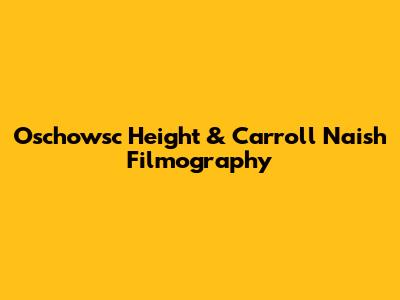 Oschowsc Height & Carroll Naish Filmography