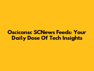 Osciconsc SCNews Feeds: Your Daily Dose Of Tech Insights