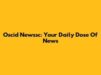 Oscid Newssc: Your Daily Dose Of News