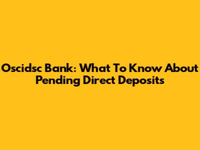 Oscidsc Bank: What To Know About Pending Direct Deposits