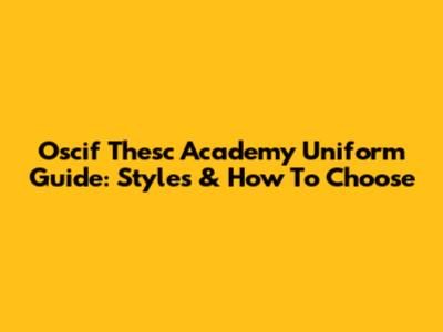 Oscif Thesc Academy Uniform Guide: Styles & How To Choose
