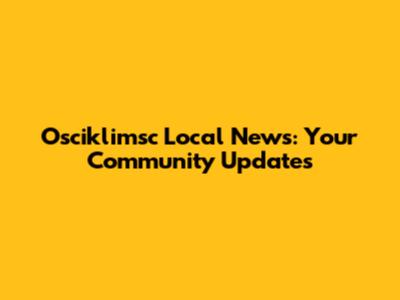 Osciklimsc Local News: Your Community Updates