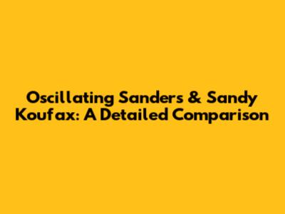 Oscillating Sanders & Sandy Koufax: A Detailed Comparison