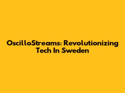OscilloStreams: Revolutionizing Tech In Sweden