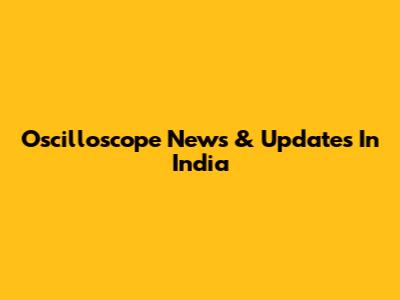 Oscilloscope News & Updates In India