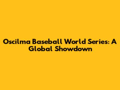 Oscilma Baseball World Series: A Global Showdown