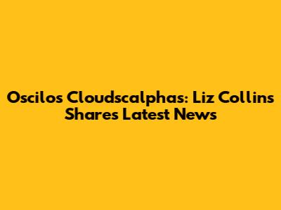 Oscilos Cloudscalphas: Liz Collins Shares Latest News