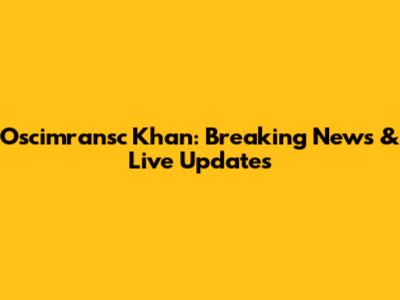 Oscimransc Khan: Breaking News & Live Updates