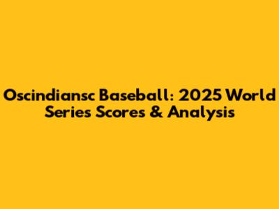 Oscindiansc Baseball: 2025 World Series Scores & Analysis