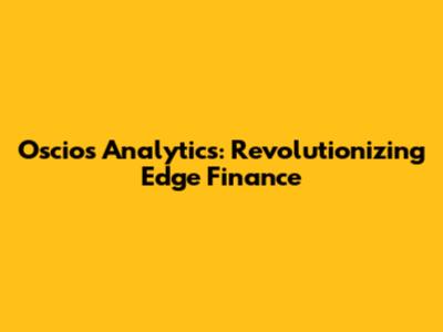 Oscios Analytics: Revolutionizing Edge Finance