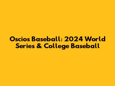 Oscios Baseball: 2024 World Series & College Baseball