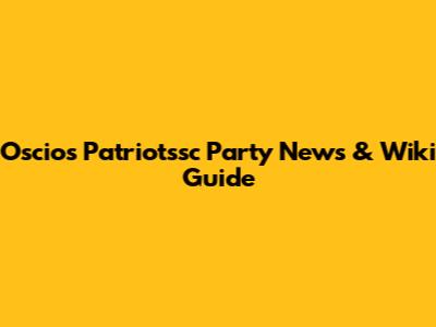 Oscios Patriotssc Party News & Wiki Guide