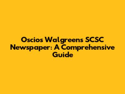 Oscios Walgreens SCSC Newspaper: A Comprehensive Guide
