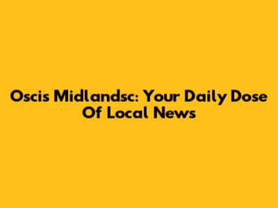 Oscis Midlandsc: Your Daily Dose Of Local News