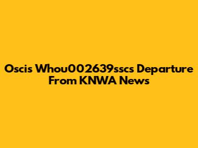 Oscis Whou002639ssc's Departure From KNWA News