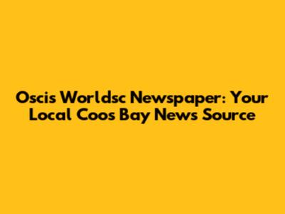 Oscis Worldsc Newspaper: Your Local Coos Bay News Source