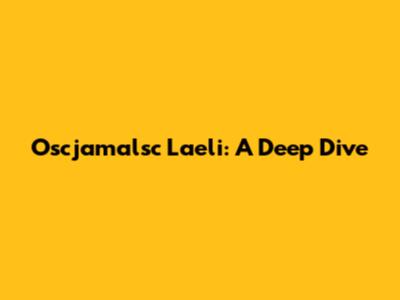 Oscjamalsc Laeli: A Deep Dive