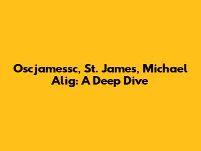 Oscjamessc, St. James, Michael Alig: A Deep Dive