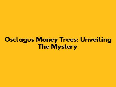 Osclagus Money Trees: Unveiling The Mystery