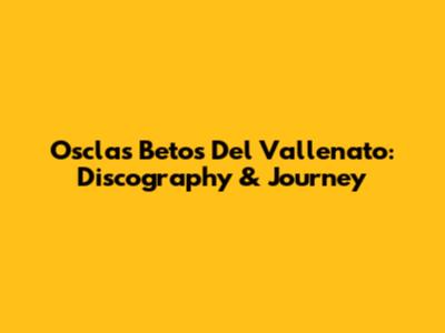 Osclas' Betos Del Vallenato: Discography & Journey