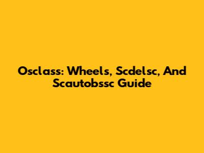 Osclass: Wheels, Scdelsc, And Scautobssc Guide