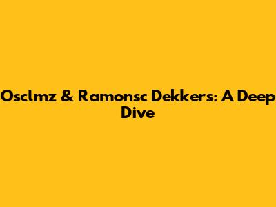 Osclmz & Ramonsc Dekkers: A Deep Dive