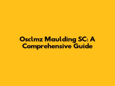 Osclmz Maulding SC: A Comprehensive Guide