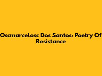 Oscmarcelosc Dos Santos: Poetry Of Resistance