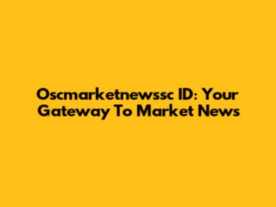 Oscmarketnewssc ID: Your Gateway To Market News