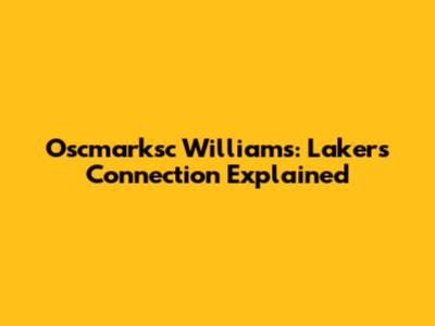 Oscmarksc Williams: Lakers Connection Explained