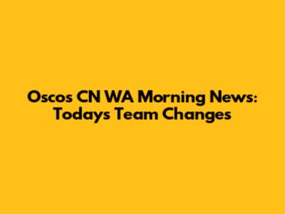 Osco's CN WA Morning News: Today's Team Changes