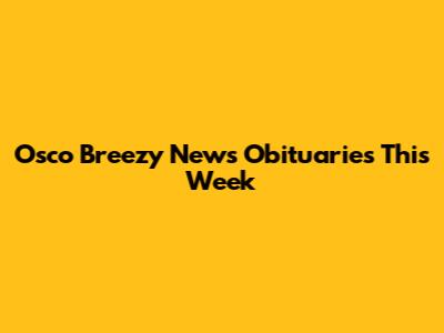 Osco Breezy News Obituaries This Week