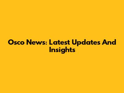 Osco News: Latest Updates And Insights