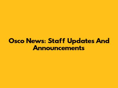 Osco News: Staff Updates And Announcements