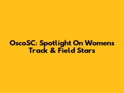 OscoSC: Spotlight On Women's Track & Field Stars